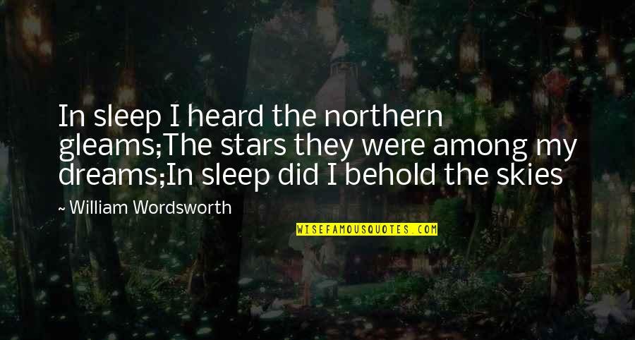 Stars And Dreams Quotes By William Wordsworth: In sleep I heard the northern gleams;The stars Stars And Dreams Quotes By William Wordsworth: In sleep I heard the northern gleams;The stars