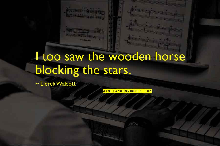 Stars And Fate Quotes By Derek Walcott: I too saw the wooden horse blocking the