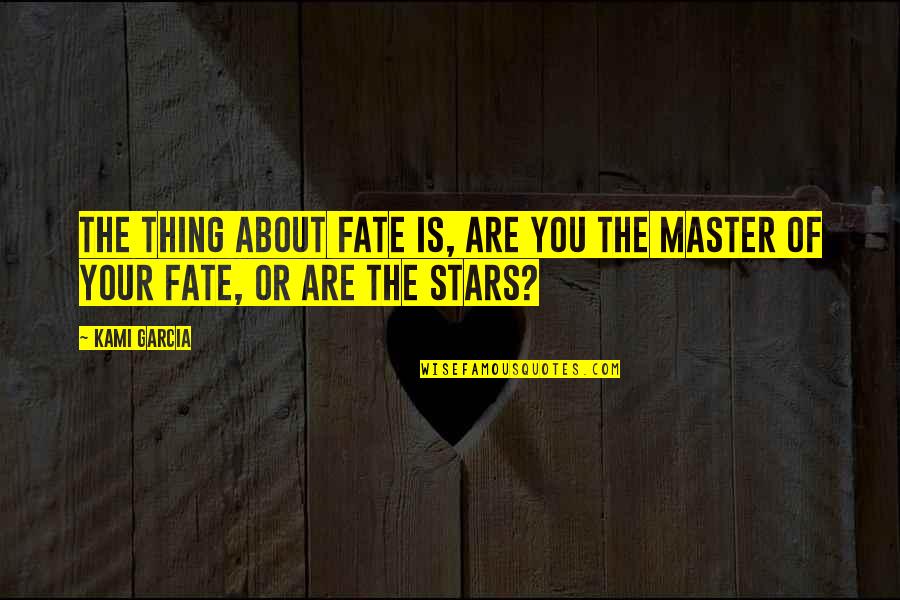 Stars And Fate Quotes By Kami Garcia: The thing about fate is, are you the