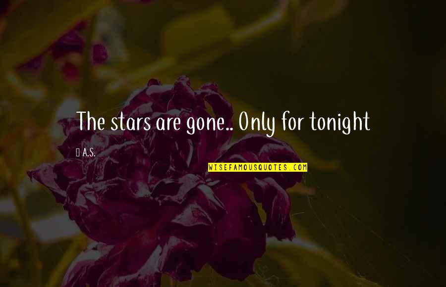 Stars And Hope Quotes By A.S.: The stars are gone.. Only for tonight