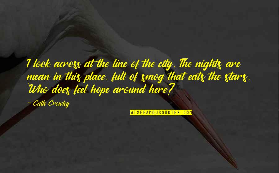 Stars And Hope Quotes By Cath Crowley: I look across at the line of the Stars And Hope Quotes By Cath Crowley: I look across at the line of the
