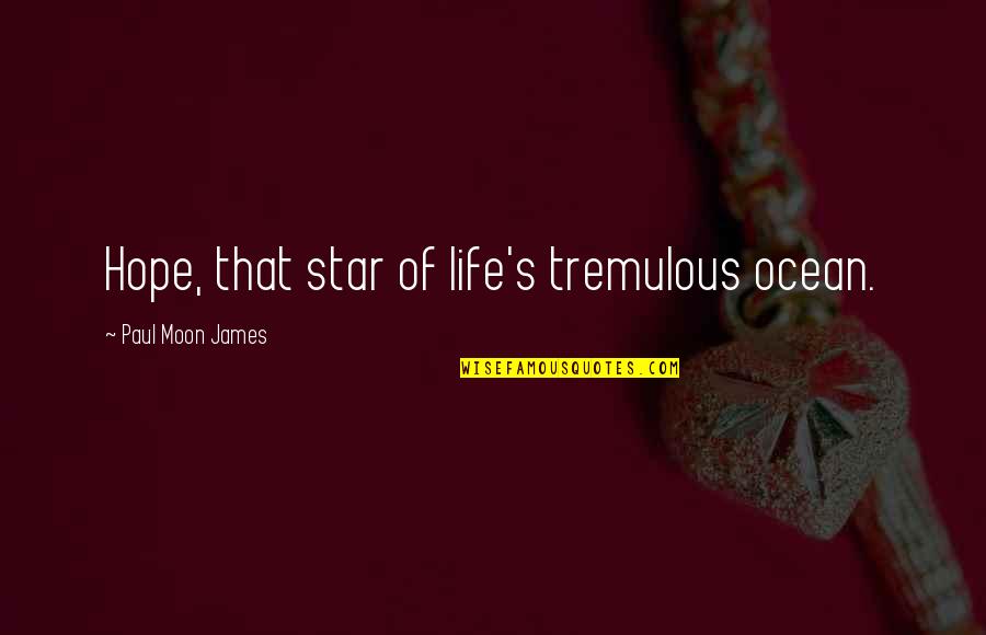 Stars And Hope Quotes By Paul Moon James: Hope, that star of life's tremulous ocean.