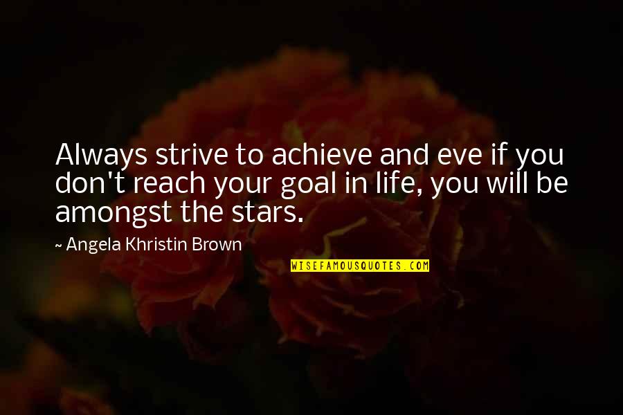 Stars And Life Quotes By Angela Khristin Brown: Always strive to achieve and eve if you
