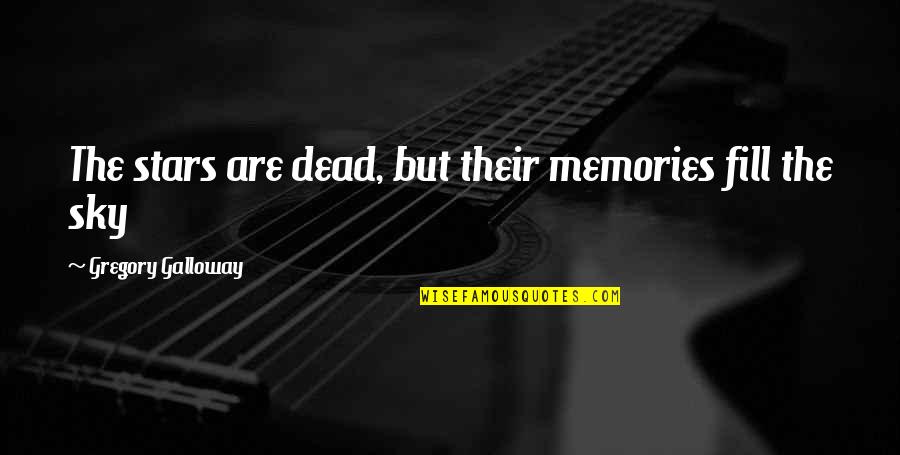 Stars And Life Quotes By Gregory Galloway: The stars are dead, but their memories fill