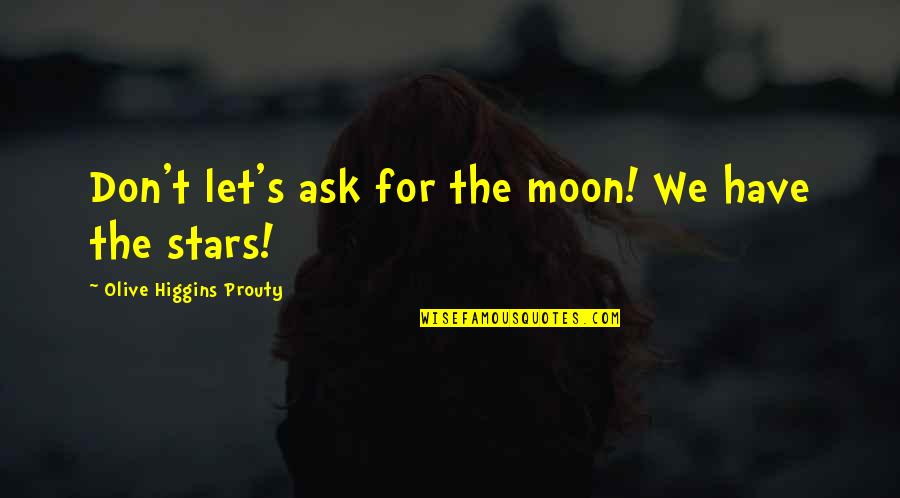 Stars And Loss Quotes By Olive Higgins Prouty: Don't let's ask for the moon! We have