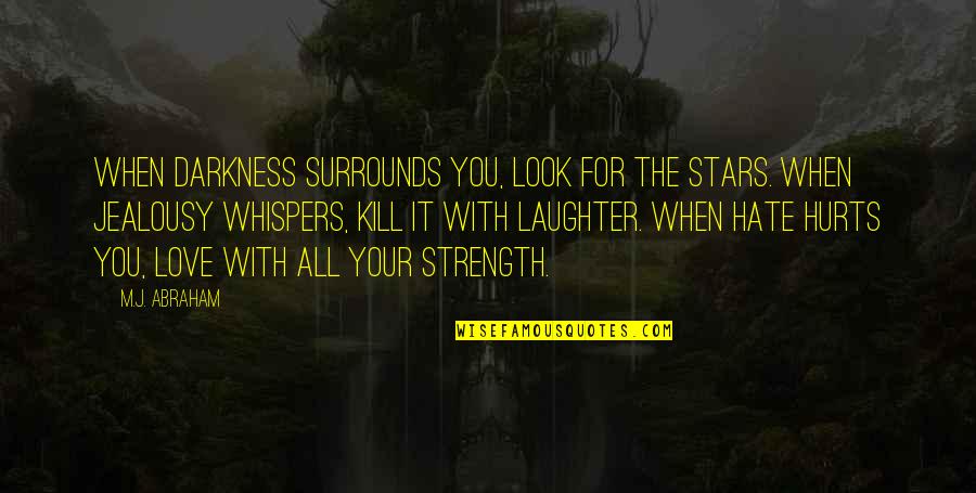 Stars And Strength Quotes By M.J. Abraham: When Darkness surrounds you, look for the stars.