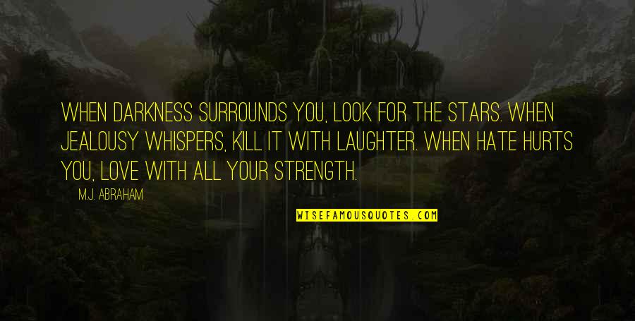Stars And Strength Quotes By M.J. Abraham: When Darkness surrounds you, look for the stars. Stars And Strength Quotes By M.J. Abraham: When Darkness surrounds you, look for the stars.