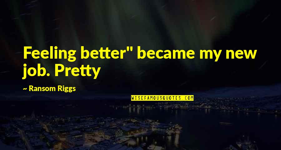 Stars And Strength Quotes By Ransom Riggs: Feeling better" became my new job. Pretty Stars And Strength Quotes By Ransom Riggs: Feeling better" became my new job. Pretty