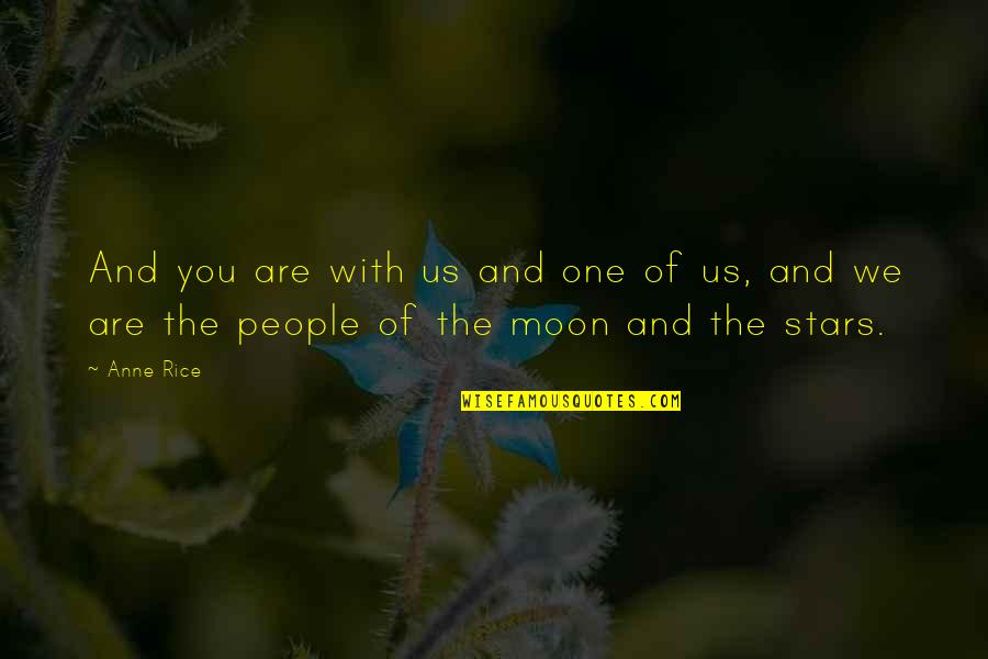 Stars And The Moon Quotes By Anne Rice: And you are with us and one of