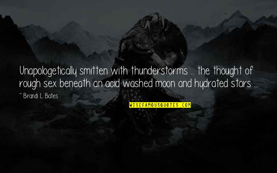 Stars And The Moon Quotes By Brandi L. Bates: Unapologetically smitten with thunderstorms ... the thought of