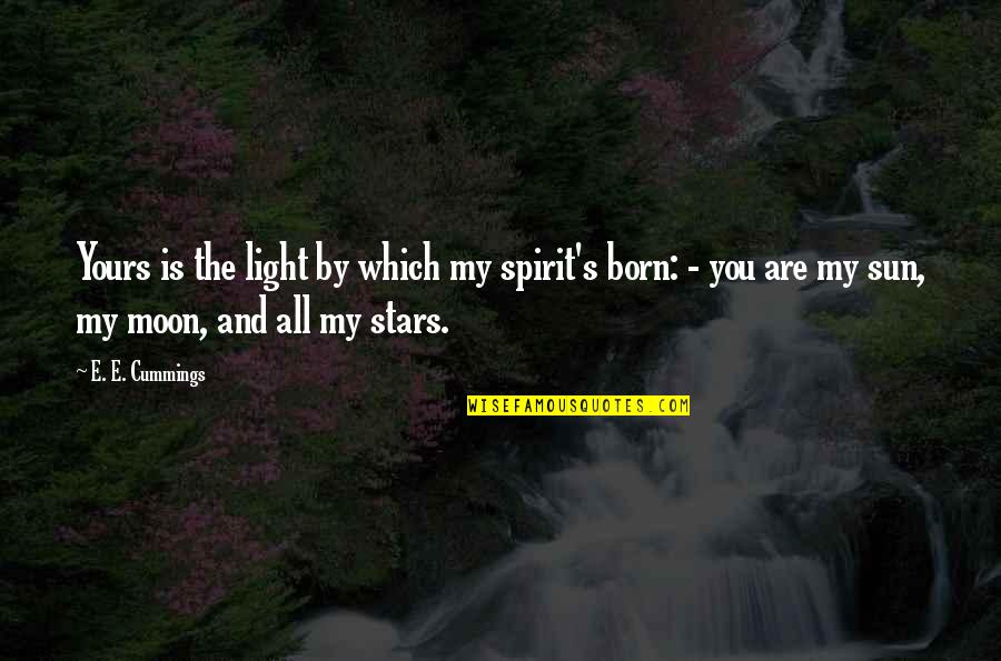 Stars And The Moon Quotes By E. E. Cummings: Yours is the light by which my spirit's
