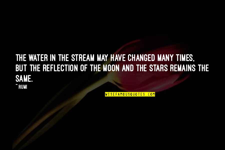 Stars And The Moon Quotes By Rumi: The water in the stream may have changed