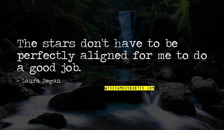 Stars Are Aligned Quotes By Laura Regan: The stars don't have to be perfectly aligned