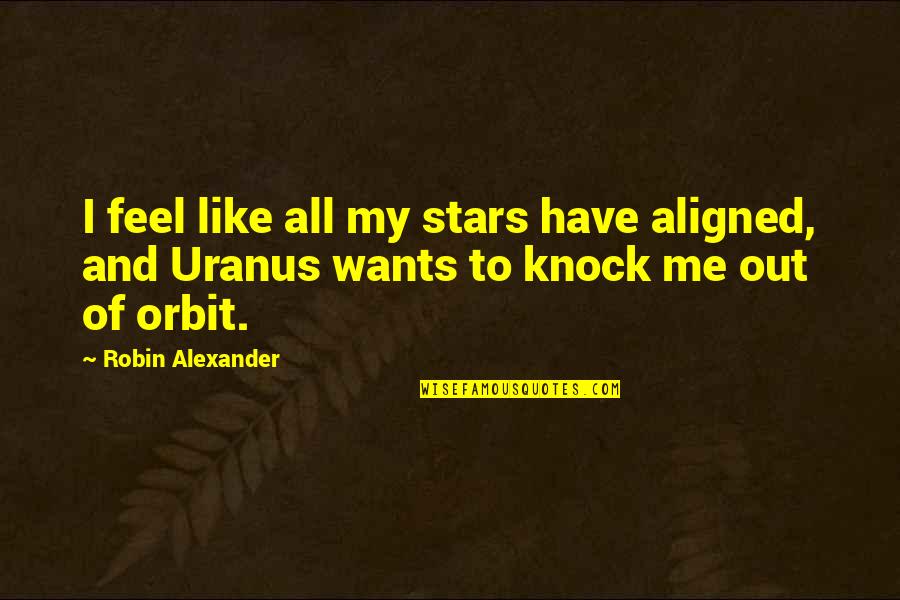 Stars Are Aligned Quotes By Robin Alexander: I feel like all my stars have aligned,