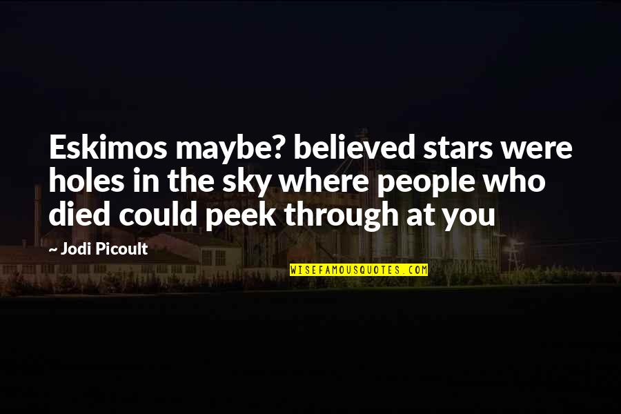 Stars Are Holes In The Sky Quotes By Jodi Picoult: Eskimos maybe? believed stars were holes in the Stars Are Holes In The Sky Quotes By Jodi Picoult: Eskimos maybe? believed stars were holes in the