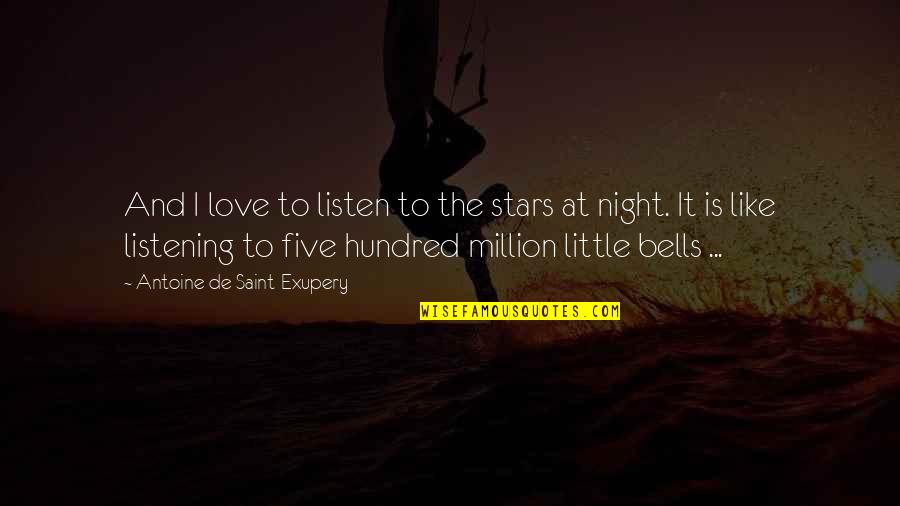 Stars At Night Quotes By Antoine De Saint-Exupery: And I love to listen to the stars Stars At Night Quotes By Antoine De Saint-Exupery: And I love to listen to the stars