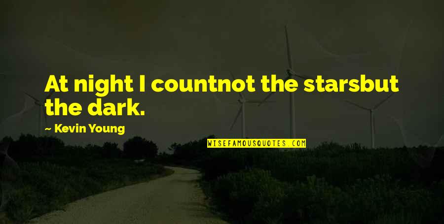 Stars At Night Quotes By Kevin Young: At night I countnot the starsbut the dark. Stars At Night Quotes By Kevin Young: At night I countnot the starsbut the dark.