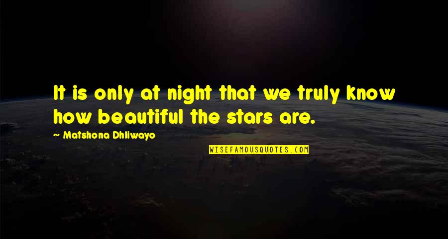 Stars At Night Quotes By Matshona Dhliwayo: It is only at night that we truly Stars At Night Quotes By Matshona Dhliwayo: It is only at night that we truly