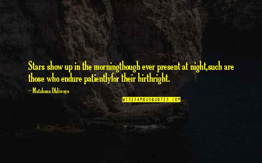 Stars At Night Quotes By Matshona Dhliwayo: Stars show up in the morningthough ever present Stars At Night Quotes By Matshona Dhliwayo: Stars show up in the morningthough ever present