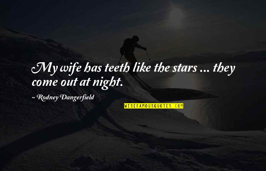 Stars At Night Quotes By Rodney Dangerfield: My wife has teeth like the stars ... Stars At Night Quotes By Rodney Dangerfield: My wife has teeth like the stars ...