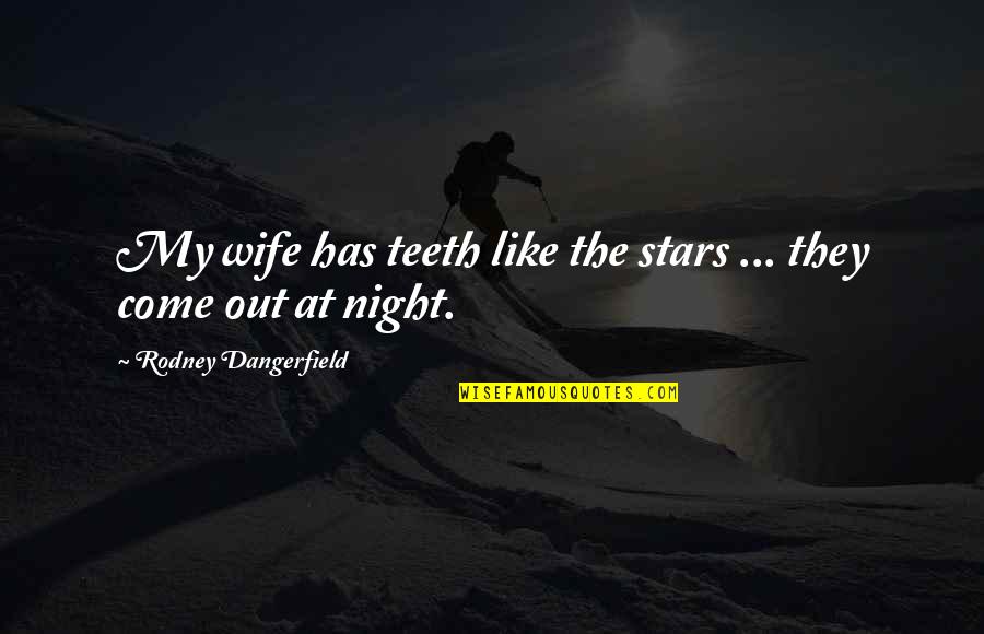 Stars At Night Quotes By Rodney Dangerfield: My wife has teeth like the stars ...