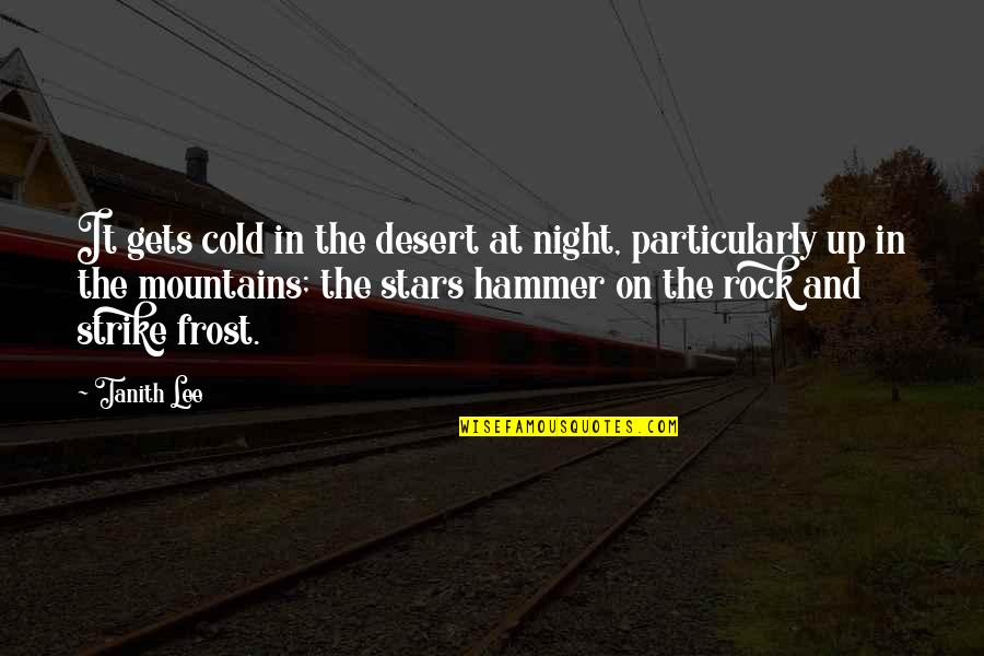 Stars At Night Quotes By Tanith Lee: It gets cold in the desert at night, Stars At Night Quotes By Tanith Lee: It gets cold in the desert at night,