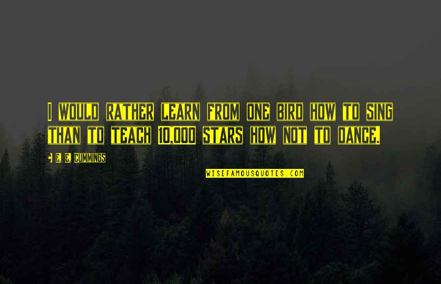 Stars Dance Quotes By E. E. Cummings: I would rather learn from one bird how Stars Dance Quotes By E. E. Cummings: I would rather learn from one bird how