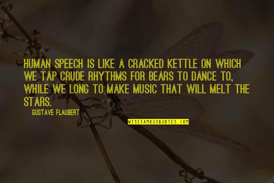 Stars Dance Quotes By Gustave Flaubert: Human speech is like a cracked kettle on Stars Dance Quotes By Gustave Flaubert: Human speech is like a cracked kettle on