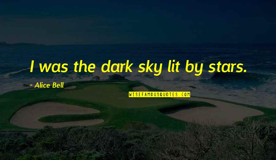 Stars Dark Quotes By Alice Bell: I was the dark sky lit by stars.
