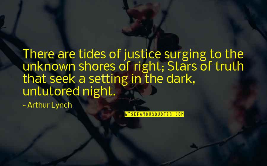 Stars Dark Quotes By Arthur Lynch: There are tides of justice surging to the