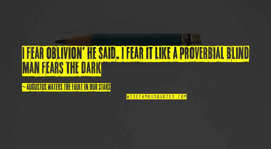 Stars Dark Quotes By Augustus Waters The Fault In Our Stars: I fear oblivion' he said. I fear it