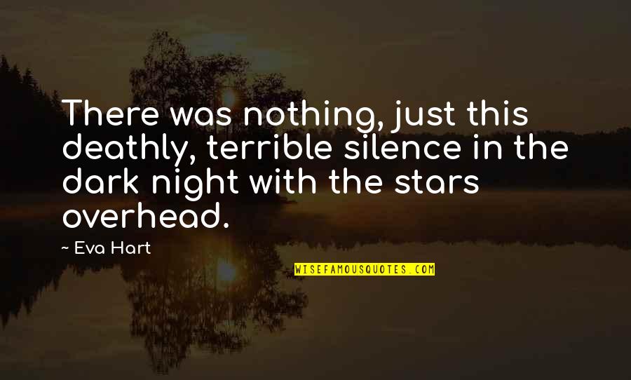 Stars Dark Quotes By Eva Hart: There was nothing, just this deathly, terrible silence