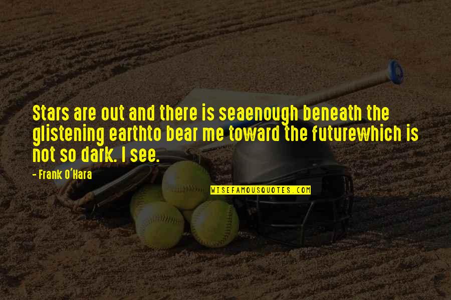 Stars Dark Quotes By Frank O'Hara: Stars are out and there is seaenough beneath