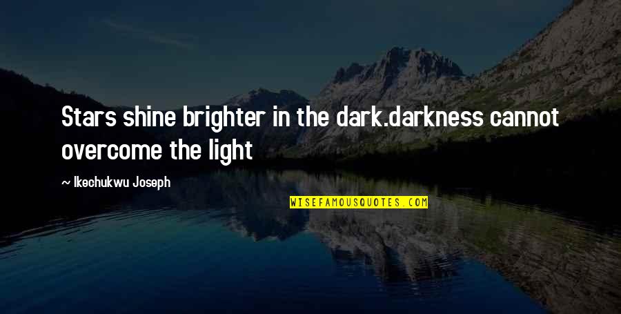 Stars Dark Quotes By Ikechukwu Joseph: Stars shine brighter in the dark.darkness cannot overcome