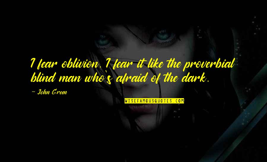 Stars Dark Quotes By John Green: I fear oblivion. I fear it like the