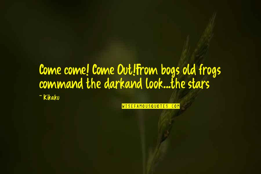 Stars Dark Quotes By Kikaku: Come come! Come Out!From bogs old frogs command