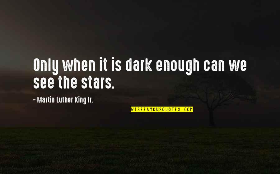Stars Dark Quotes By Martin Luther King Jr.: Only when it is dark enough can we