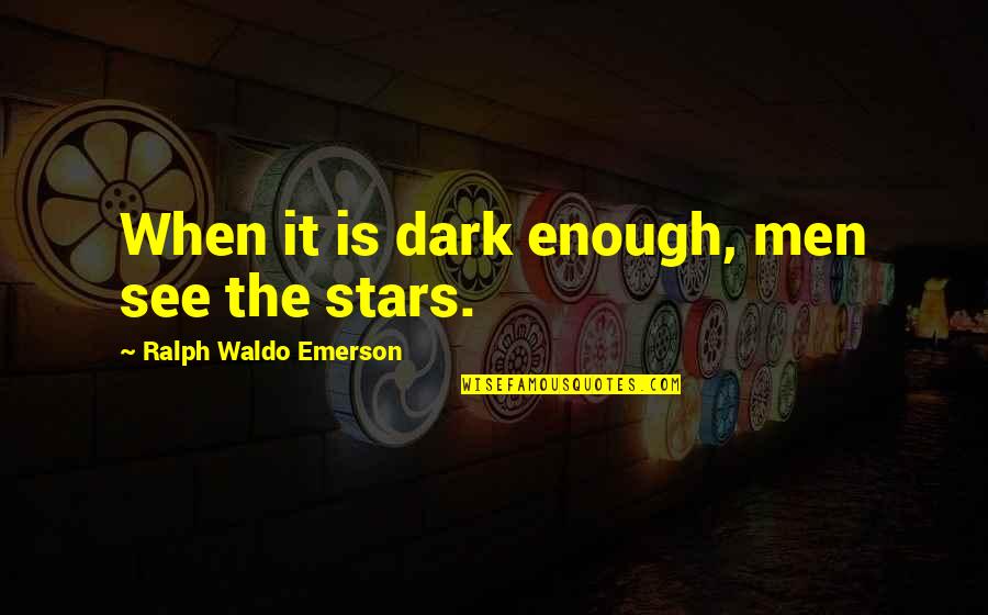 Stars Dark Quotes By Ralph Waldo Emerson: When it is dark enough, men see the