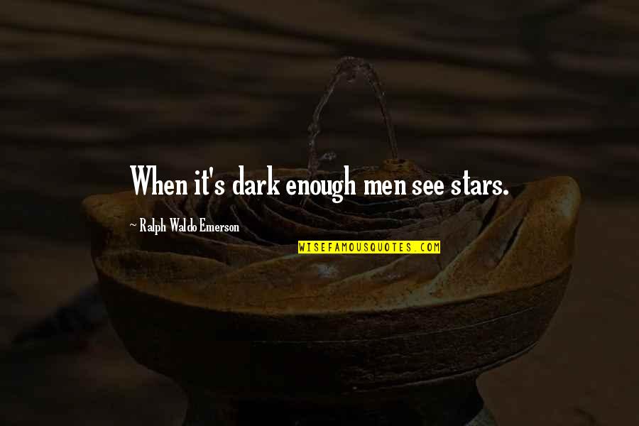 Stars Dark Quotes By Ralph Waldo Emerson: When it's dark enough men see stars.