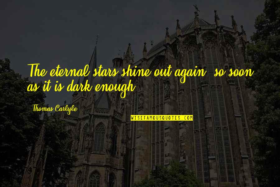 Stars Dark Quotes By Thomas Carlyle: The eternal stars shine out again, so soon