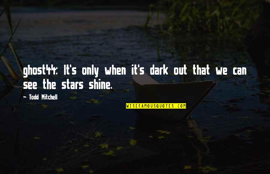 Stars Dark Quotes By Todd Mitchell: ghost44: It's only when it's dark out that