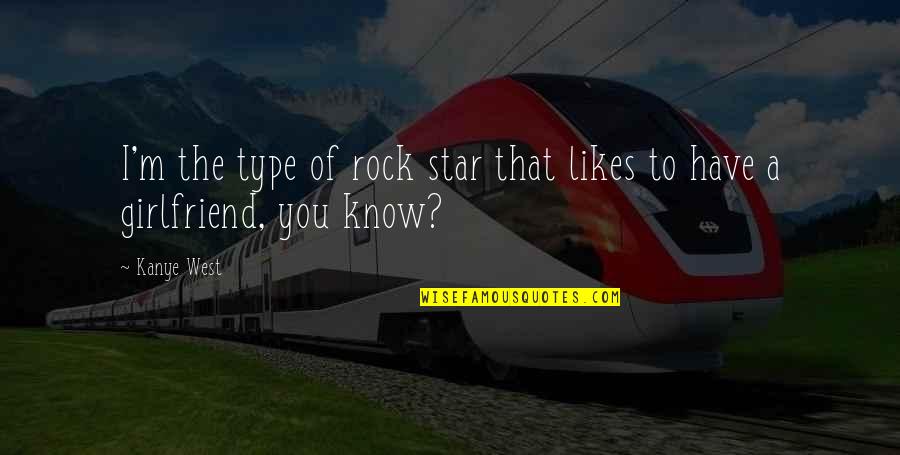 Stars For Girlfriend Quotes By Kanye West: I'm the type of rock star that likes