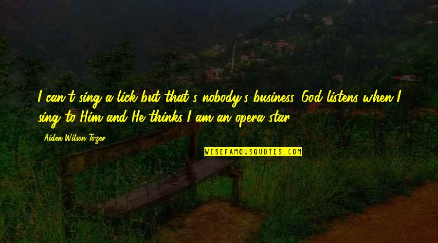 Stars For Him Quotes By Aiden Wilson Tozer: I can't sing a lick but that's nobody's Stars For Him Quotes By Aiden Wilson Tozer: I can't sing a lick but that's nobody's