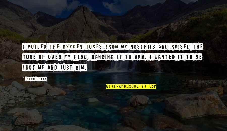 Stars For Him Quotes By John Green: I pulled the oxygen tubes from my nostrils Stars For Him Quotes By John Green: I pulled the oxygen tubes from my nostrils
