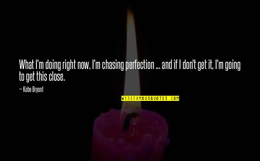 Stars From Romeo And Juliet Quotes By Kobe Bryant: What I'm doing right now, I'm chasing perfection Stars From Romeo And Juliet Quotes By Kobe Bryant: What I'm doing right now, I'm chasing perfection