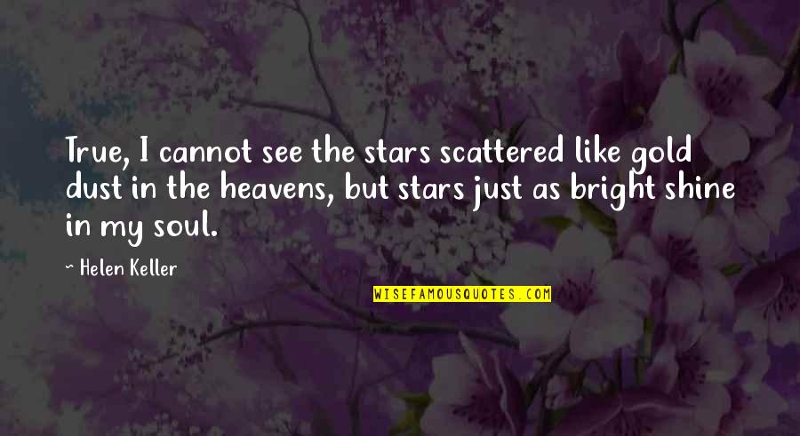 Stars Heavens Quotes By Helen Keller: True, I cannot see the stars scattered like