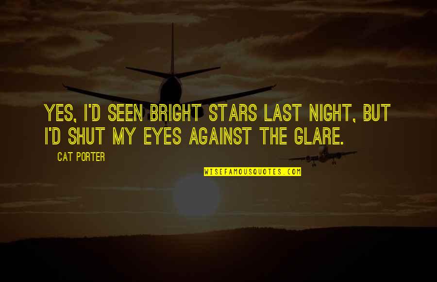 Stars In My Eyes Quotes By Cat Porter: Yes, I'd seen bright stars last night, but