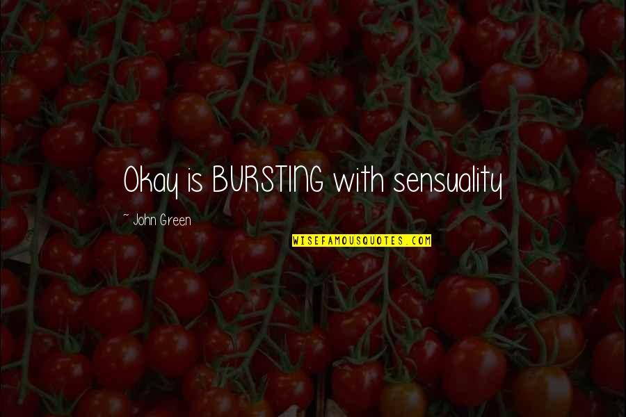 Stars In The Fault In Our Stars Quotes By John Green: Okay is BURSTING with sensuality