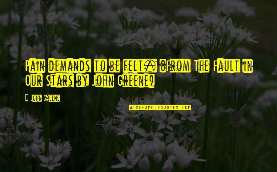 Stars In The Fault In Our Stars Quotes By John Greene: Pain demands to be felt. (From The Fault