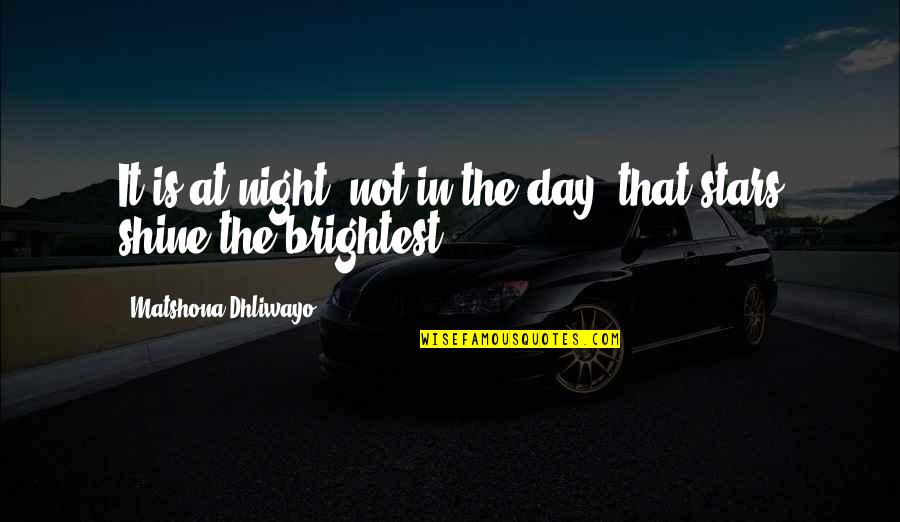 Stars In The Night Quotes By Matshona Dhliwayo: It is at night, not in the day,